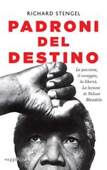 Padroni del destino. La passione, il coraggio, la libertà. La lezione di Nelson Mandela