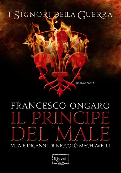 Il principe del male. Vita e inganni di Niccolò Machiavelli. I signori della guerra - Francesco Ongaro - ebook