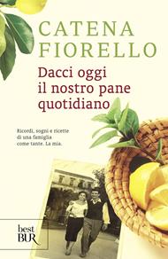 Dacci oggi il nostro pane quotidiano. Ricordi, sogni e ricette di una famiglia come tante. La mia. Ediz. illustrata