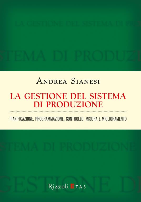 La gestione del sistema di produzione. Pianificazione, programmazione, controllo, misura e miglioramento - Andrea Sianesi - ebook