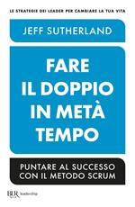 Fare il doppio in metà tempo. Puntare al successo con il metodo Scrum