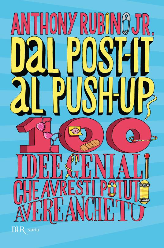 Dal post-it al push-up. 100 idee geniali che avresti potuto avere anche tu - Anthony jr. Rubino,C. Latini - ebook