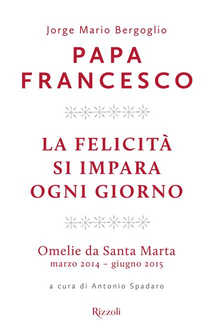 La felicità si impara ogni giorno. Omelie da Santa Marta (marzo 2014-giugno 2015) - Francesco (Jorge Mario Bergoglio),Antonio Spadaro - ebook