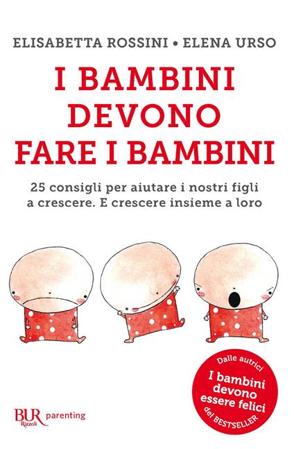 I bambini devono fare i bambini. 25 consigli per aiutare i nostri figli a crescere. E crescere insieme a loro - Elisabetta Rossini,Elena Urso - ebook