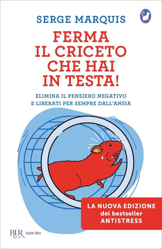 Ferma il criceto che hai in testa! Come eliminare il pensiero negativo e liberarsi per sempre dallo stress - Serge Marquis,Luciana Cisbani - ebook