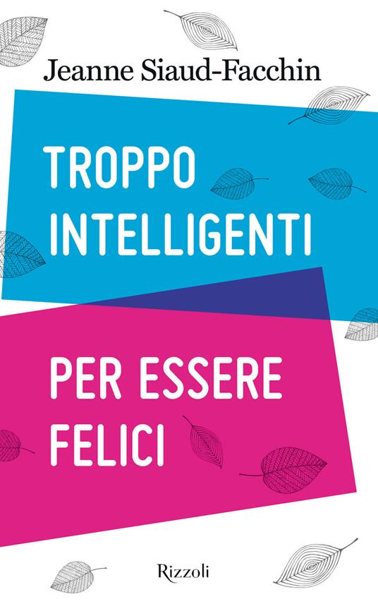 Troppo intelligenti per essere felici - Jeanne Siaud-Facchin,Elena Sacchini,Andrea Zucchetti - ebook