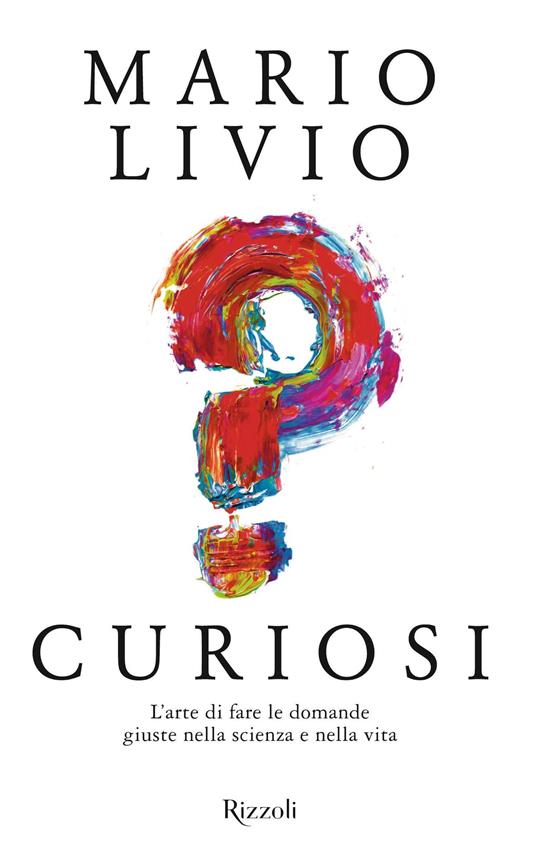 Curiosi. L'arte di fare le domande giuste nella scienza e nella vita - Mario Livio,Daniele Didero - ebook