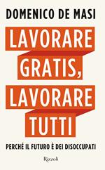 Lavorare gratis, lavorare tutti. Perché il futuro è dei disoccupati