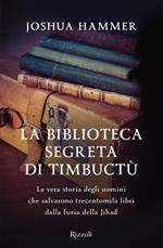 La biblioteca segreta di Timbuctù. La vera storia degli uomini che salvarono trecentomila libri dalla furia della Jihad