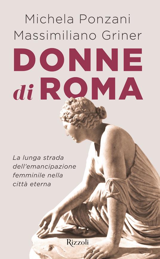 Donne di Roma. La lunga strada dell'emancipazione femminile nella città eterna - Massimiliano Griner,Michela Ponzani - ebook