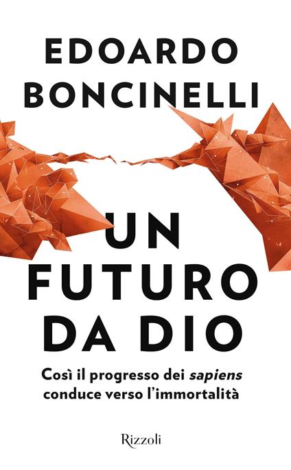 Un futuro da Dio. Così il progresso dei «sapiens» conduce verso l'immortalità - Edoardo Boncinelli - ebook