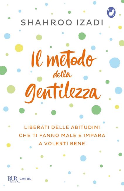 Il metodo della gentilezza. Liberati delle abitudini che ti fanno male e impara a volerti bene - Shahroo Izadi,Sara A. Benatti - ebook