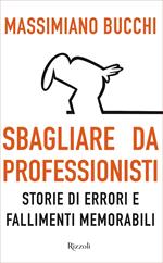 Sbagliare da professionisti. Storie di errori e fallimenti memorabili