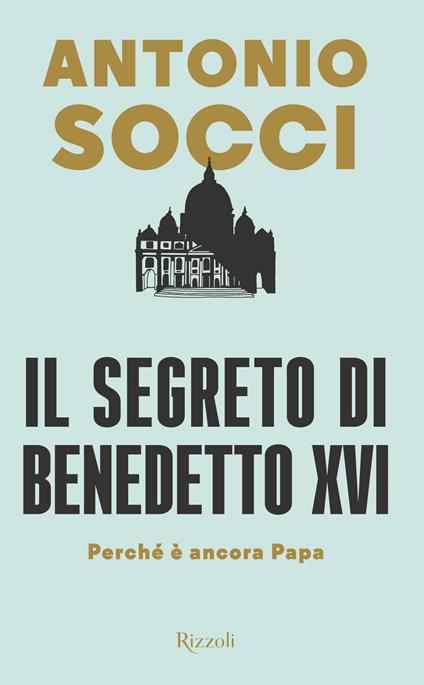 Il segreto di Benedetto XVI. Perché è ancora papa - Antonio Socci - ebook