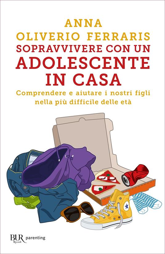 Sopravvivere con un adolescente in casa. Comprendere e aiutare i nostri figli nella più difficile delle età - Anna Oliverio Ferraris - ebook