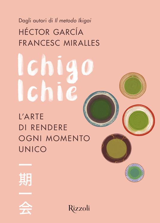 Ichigo Ichie. L'arte di rendere ogni momento unico - Héctor García,Francesc Miralles,Francesca Pe' - ebook