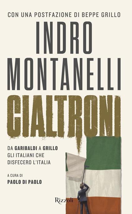 Cialtroni. Da Garibaldi a Grillo gli italiani che disfecero l'Italia - Indro Montanelli,Paolo Di Paolo - ebook