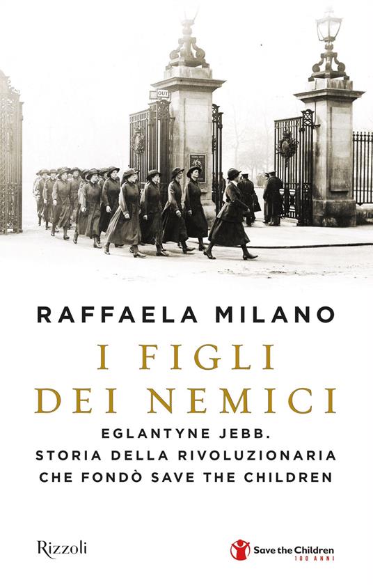 I figli dei nemici. Eglantyne Jebb. Storia della rivoluzionaria che fondò Save the Children - Raffaela Milano - ebook