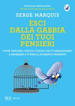 Esci dalla gabbia dei tuoi pensieri. Come vincere i circoli viziosi che ti paralizzano e imparare a vivere il momento presente