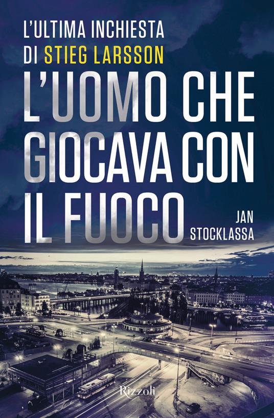 L' uomo che scherzava col fuoco. L'ultima inchiesta di Stieg Larsson - Jan Stocklassa,Alessandro Storti - ebook