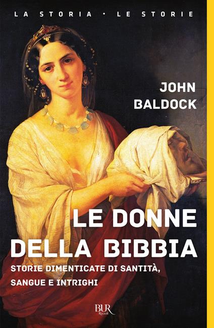 Le donne della Bibbia. Storie dimenticate di santità, sangue e intrighi. Ediz. illustrata - John Baldock,Elena Cantoni - ebook