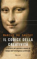 Il codice della creatività. Il mistero del pensiero umano al tempo dell'intelligenza artificiale