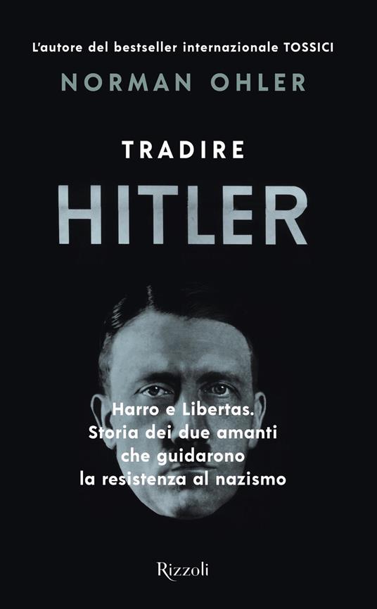 Tradire Hitler. Harro e Libertas. Storia dei due amanti che guidarono la resistenza al nazismo - Norman Ohler - ebook