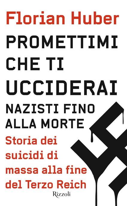 Promettimi che ti ucciderai. Nazisti fino alla morte. Storia dei suicidi di massa alla fine del Terzo Reich - Florian Huber,Roberta Zuppet - ebook