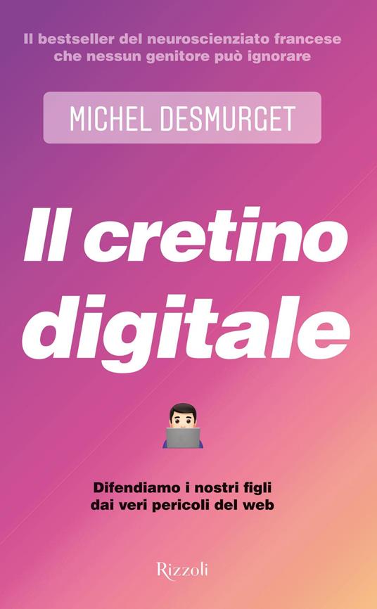 Il cretino digitale. Difendiamo i nostri figli dai veri pericoli del web - Michel Desmurget - ebook