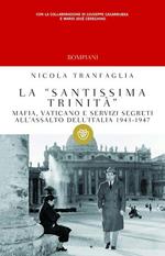 La «santissima trinità». Mafia, Vaticano e servizi segreti all'assalto dell'Italia 1943-1947