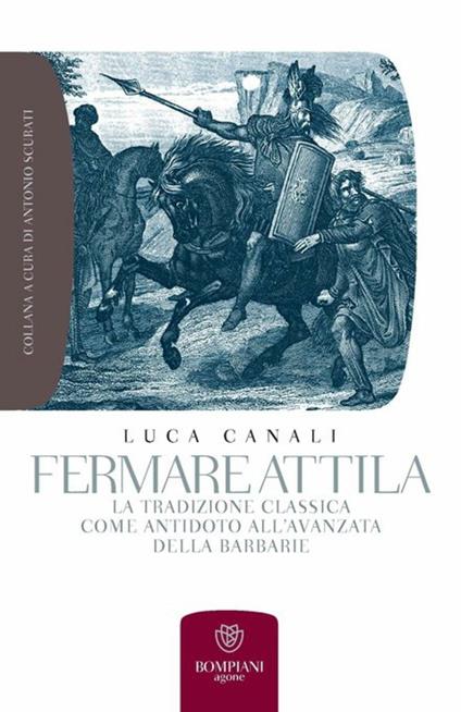 Fermare Attila. La tradizione classica come antidoto all'ava della barbarie - Luca Canali - ebook