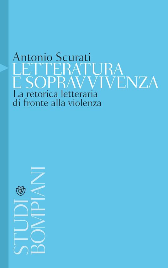Letteratura e sopravvivenza. La retorica letteraria di fronte alla violenza - Antonio Scurati - ebook