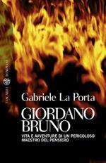 Giordano Bruno. Vita e avventure di un pericoloso maestro del pensiero
