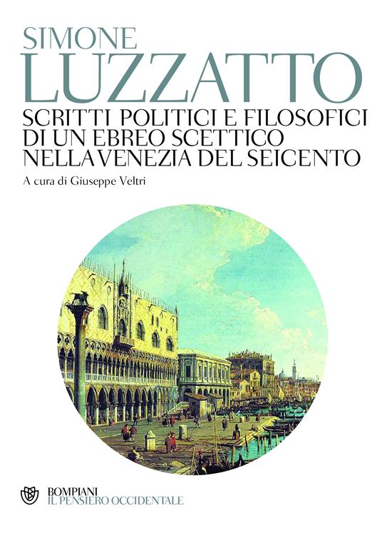 Scritti politico-filosofici di un ebreo scettico nella Venezia del Seicento - Simone Luzzatto,Giuseppe Veltri - ebook