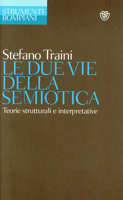 Le due vie della semiotica. Teorie strutturali e interpretative - Stefano Traini - ebook