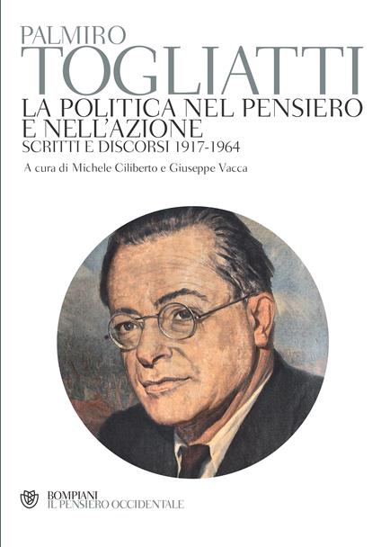 La politica nel pensiero e nell'azione. Scritti e discorsi 1917-1964 - Palmiro Togliatti,Michele Cilimberto,Giuseppe Vacca - ebook