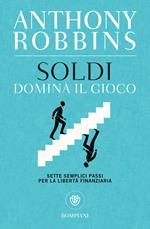 Soldi. Domina il gioco. Sette semplici passi per la libertà finanziaria