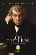 Luigi Cherubini. L'uomo. La musica