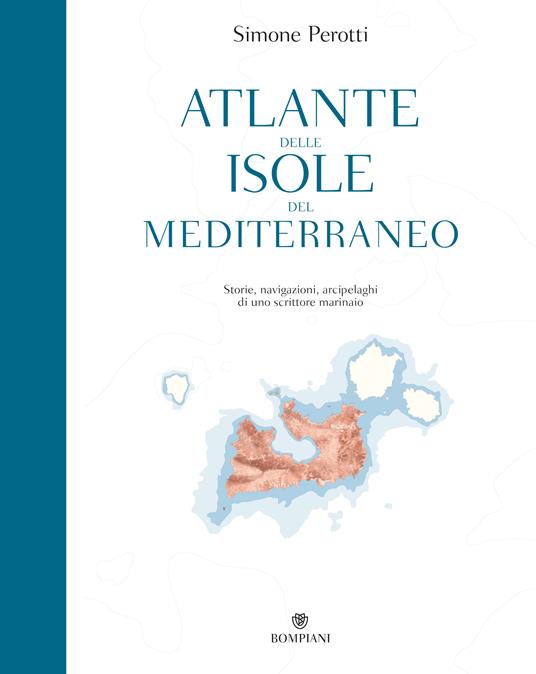Atlante delle isole del Mediterraneo. Storie, navigazioni, arcipelaghi di uno scrittore marinaio - Simone Perotti,Marco Zung - ebook