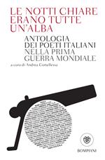 Le notti chiare erano tutte un'alba. Antologia dei poeti italiani nella Prima guerra mondiale. Ediz. ampliata