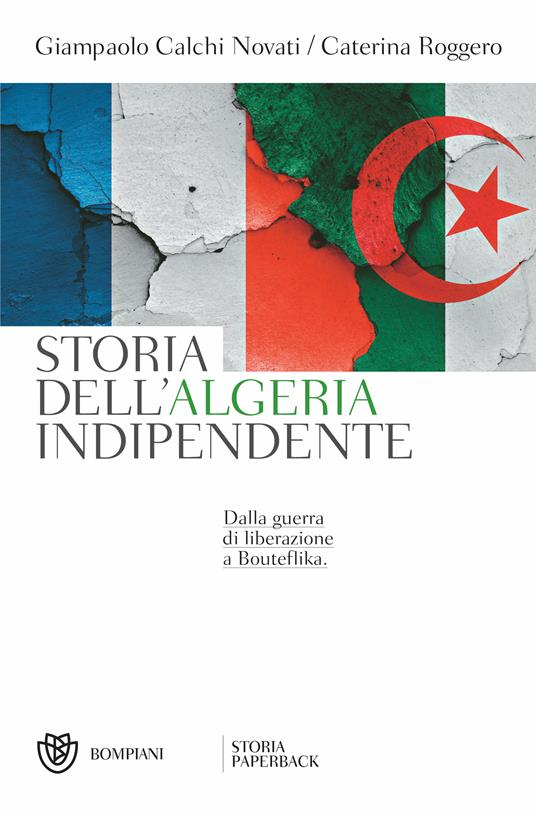 Storia dell'Algeria indipendente. Dalla guerra di liberazione a Bouteflika. Nuova ediz. - Giampaolo Calchi Novati,Caterina Roggero - ebook