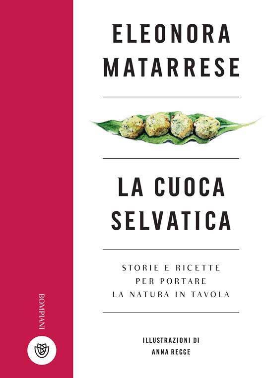 La cuoca selvatica. Storie e ricette per portare la natura in tavola - Eleonora Matarrese,Anna Regge - ebook
