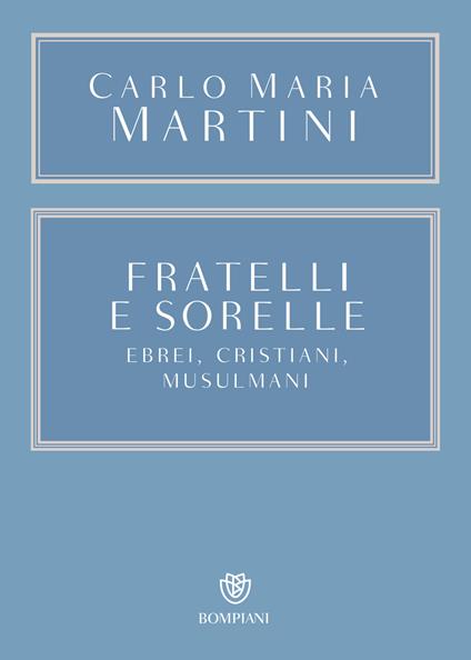 Fratelli e sorelle. Ebrei, cristiani, musulmani - Carlo Maria Martini,Brunetto Salvarani - ebook