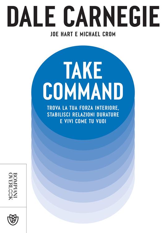 Take command. Trova la tua forza interiore, stabilisci relazioni durature e vivi come vuoi tu - Dale Carnegie,Michael Crom,Joe Hart,Stefano Chiapello - ebook