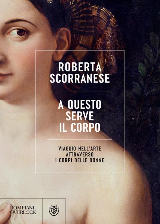 A questo serve il corpo. Viaggio nell'arte attraverso i corpi delle donne - Roberta Scorranese - ebook