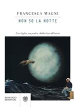 Non so la notte. Una figlia, un padre, dalla fine all'inizio