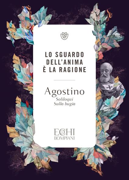 Lo sguardo dell'anima è la ragione. Soliloqui. Sulla bugia - Agostino (sant') - ebook