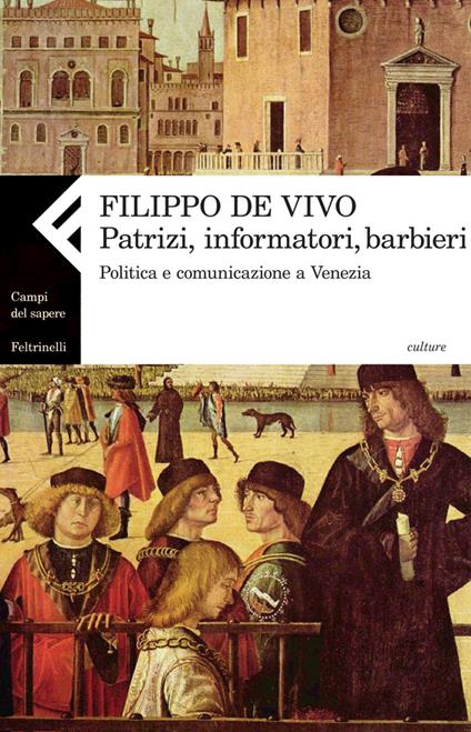 Patrizi, informatori, barbieri. Politica e comunicazione a Venezia nella prima età moderna - Filippo De Vivo - ebook