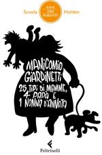 Manicomio giardinetti. 25 tipi di mamme, 4 papà e 1 nonna d'annata