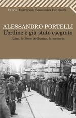 L' ordine è già stato eseguito. Roma, le Fosse Ardeatine, la memoria